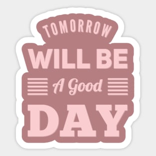 Tomorrow will be a good day Sticker